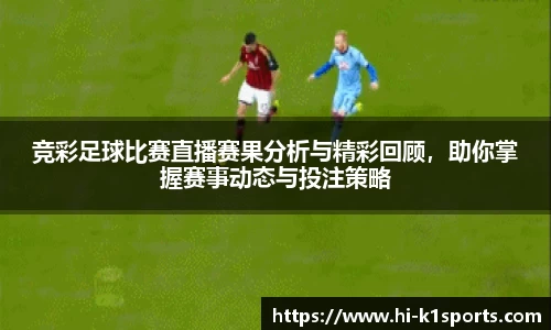 竞彩足球比赛直播赛果分析与精彩回顾，助你掌握赛事动态与投注策略