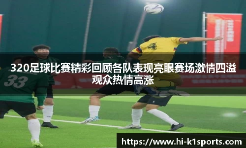 320足球比赛精彩回顾各队表现亮眼赛场激情四溢观众热情高涨