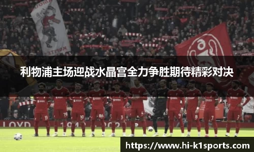 利物浦主场迎战水晶宫全力争胜期待精彩对决