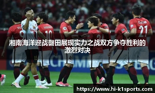 湘南海洋迎战磬田展现实力之战双方争夺胜利的激烈对决